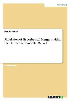 Daniel Föller - Simulation of Hypothetical Mergers within the German Automobile Market, Häftad