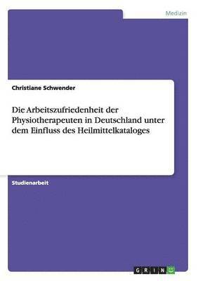 Christiane Schwender - Arbeitszufriedenheit der Physiotherapeuten in Deutschland unter dem Einfluss des Heilmittelkataloges, Häftad