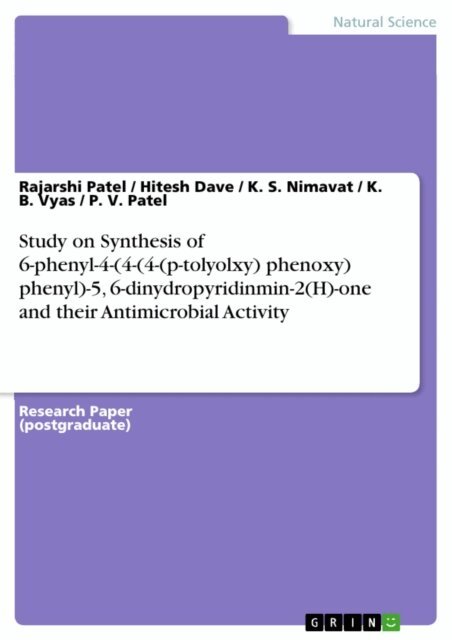 P. V. Patel, K. B. Vyas, K. S. Nimavat, Hitesh Dave, Rajarshi Patel - Study on Synthesis of 6-phenyl-4-(4-(4-(p-tolyolxy) phenoxy) phenyl)-5, 6-dinydropyridinmin-2(H)-one and their Antimicrobial Activity, E-bok