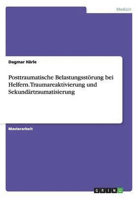 Dagmar Härle - Posttraumatische Belastungsstörung bei Helfern. Traumareaktivierung und Sekundärtraumatisierung, Häftad