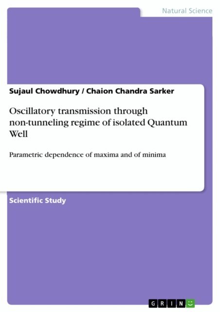 Chaion Chandra Sarker, Sujaul Chowdhury - Oscillatory transmission through non-tunneling regime of isolated Quantum Well, E-bok