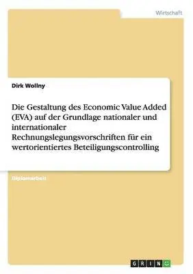 Dirk Wollny - Gestaltung des Economic Value Added (EVA) auf der Grundlage nationaler und internationaler Rechnungslegungsvorschriften für ein wertorientiertes Beteiligungscontrolling, Häftad. Tillgänglighet: Lägg i varukorg