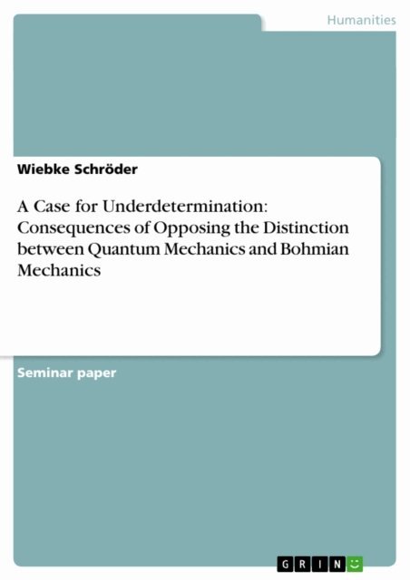 Wiebke Schroder - Case for Underdetermination: Consequences of Opposing the Distinction between Quantum Mechanics and Bohmian Mechanics, E-bok. Tillgänglighet: Lägg i varukorg