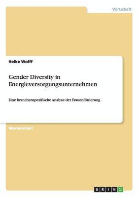 Heike Wolff - Gender Diversity in Energieversorgungsunternehmen, Häftad