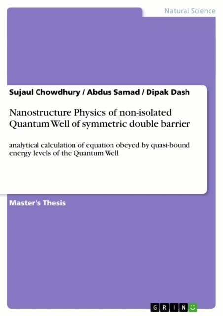Dipak Dash, Abdus Samad, Sujaul Chowdhury - Nanostructure Physics of non-isolated Quantum Well of symmetric double barrier, E-bok