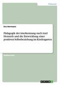 Pdagogik der Anerkennung nach Axel Honneth und die Entwicklung einer positiven Selbstbeziehung im Kindergarten