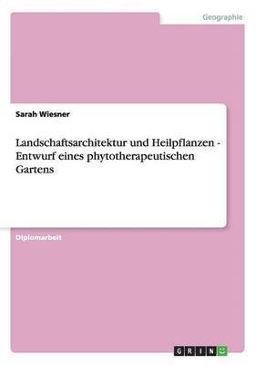 Landschaftsarchitektur und Heilpflanzen - Entwurf eines phytotherapeutischen Gartens