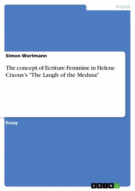 Simon Wortmann - concept of Ecriture Feminine in Helene Cixous's &quote;The Laugh of the Medusa&quote;, E-bok