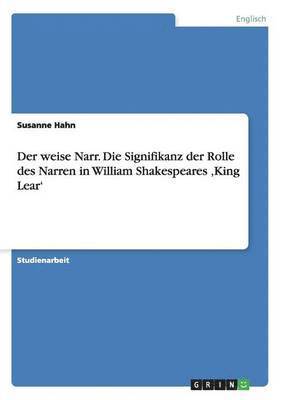 Susanne Hahn - weise Narr. Die Signifikanz der Rolle des Narren in William Shakespeares 'King Lear', Häftad