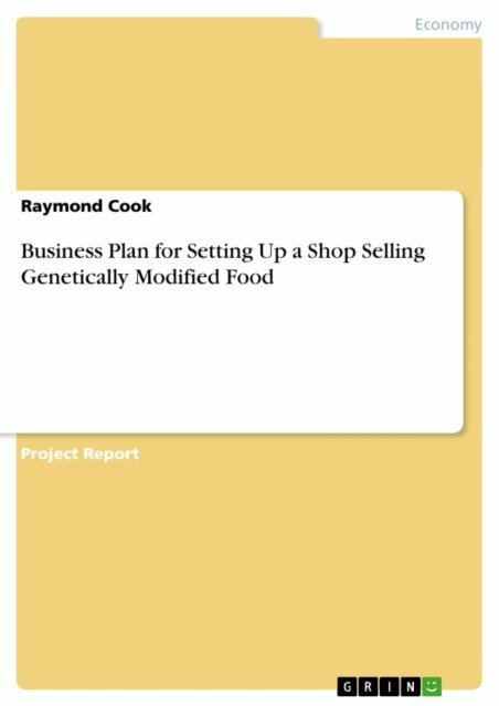Raymond Cook - Business Plan for Setting Up a Shop Selling Genetically Modified Food, E-bok