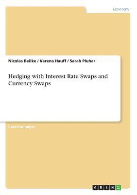 Nicolas Beilke, Verena Hauff, Sarah Pluhar - Hedging with Interest Rate Swaps and Currency Swaps, Häftad