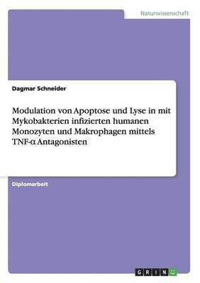 Dagmar Schneider - Modulation von Apoptose und Lyse in mit Mykobakterien infizierten humanen Monozyten und Makrophagen mittels TNF-α Antagonisten, Häftad. Tillgänglighet: Lägg i varukorg