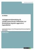 Antiaggressivit�tstraining als erfolgversprechende Ma�nahme zur Behandlung impulsiv-aggressiver Jugendlicher