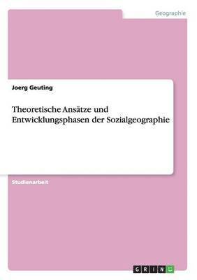 Joerg Geuting - Theoretische Ansätze und Entwicklungsphasen der Sozialgeographie, Häftad