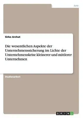 Sirko Archut - wesentlichen Aspekte der Unternehmenssicherung im Lichte der Unternehmenskrise kleinerer und mittlerer Unternehmen, Häftad. Tillgänglighet: Lägg i varukorg
