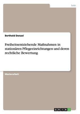 Berthold Denzel - Freiheitsentziehende Maßnahmen in stationären Pflegeeinrichtungen und deren rechtliche Bewertung, Häftad. Tillgänglighet: Lägg i varukorg