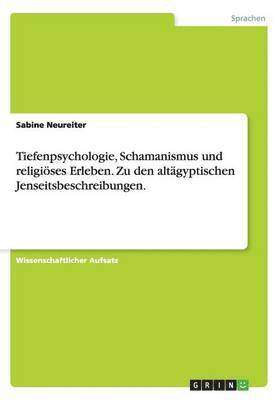 Sabine Neureiter - Tiefenpsychologie, Schamanismus und religiöses Erleben. Zu den altägyptischen Jenseitsbeschreibungen., Häftad