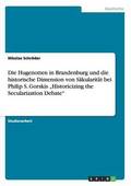 Hugenotten in Brandenburg und die historische Dimension von S�kularit�t bei Philip S. Gorskis "Historicizing the Secularization Debate"