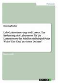 Lehr(er)inszenierung und Lernen. Zur Bedeutung der Lehrperson f�r die Lernprozesse der Sch�ler am Beispiel Peter Weirs "Der Club der toten Dichter"