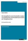 Die Dampfkraft Ersetzt Naturkrafte. Analyse Von Arbeitsweise Und Produktionsvorteilen Der Dampfmaschine