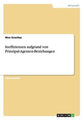 Nico Granitza - Ineffizienzen aufgrund von Prinzipal-Agenten-Beziehungen, Häftad