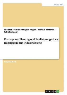 Christof Trepkau, Mirjam Röglin, Markus Böttcher - Konzeption, Planung und Realisierung eines Regallagers für Industriesiebe, Häftad