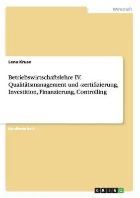 Lena Kruse - Betriebswirtschaftslehre IV. Qualitätsmanagement und -zertifizierung, Investition, Finanzierung, Controlling, Häftad. Tillgänglighet: Lägg i varukorg
