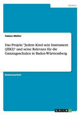 Projekt "Jedem Kind sein Instrument (JEKI)" und seine Relevanz für die Ganztagsschulen in Baden-Württemberg