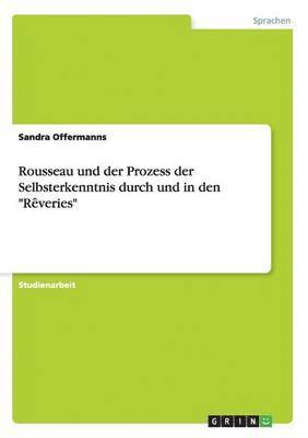 Sandra Offermanns - Rousseau und der Prozess der Selbsterkenntnis durch und in den "Rêveries", Häftad