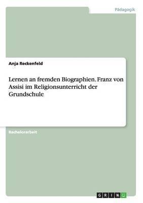 Anja Reckenfeld - Lernen an fremden Biographien. Franz von Assisi im Religionsunterricht der Grundschule, Häftad