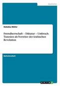 Fremdherrschaft - Diktatur - Umbruch. Tunesien als Vorreiter der Arabischen Revolution