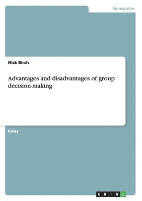 Nick Birch - Advantages and disadvantages of group decision-making, Häftad