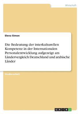 Elena Simon - Bedeutung der interkulturellen Kompetenz in der Internationalen Personalentwicklung aufgezeigt am Ländervergleich Deutschland und arabische Länder, Häftad
