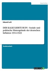 Der Kalkulierte Ruin - Soziale Und Politische Hintergrunde Der Deutschen Inflation 1914-1923