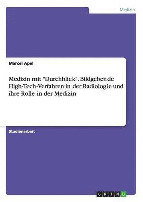 Medizin mit "Durchblick". Bildgebende High-Tech-Verfahren in der Radiologie und ihre Rolle in der Medizin