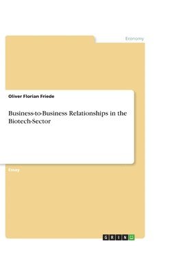 Oliver Florian Friede - Business-to-Business Relationships in the Biotech-Sector, Häftad