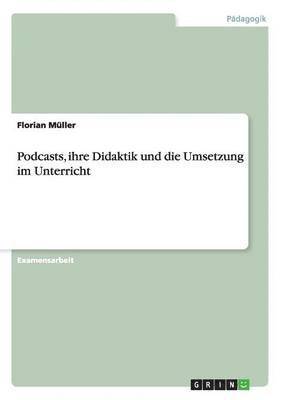 Florian Müller - Podcasts, ihre Didaktik und die Umsetzung im Unterricht, Häftad