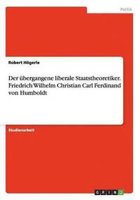 übergangene liberale Staatstheoretiker. Friedrich Wilhelm Christian Carl Ferdinand von Humboldt