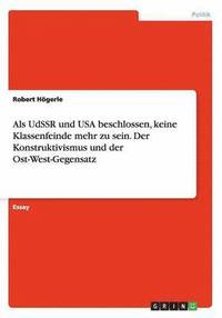 Als UdSSR und USA beschlossen, keine Klassenfeinde mehr zu sein. Der Konstruktivismus und der Ost-West-Gegensatz