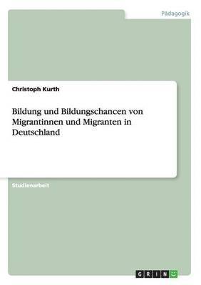 Christoph Kurth - Bildung und Bildungschancen von Migrantinnen und Migranten in Deutschland, Häftad