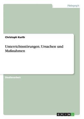 Christoph Kurth - Unterrichtsstörungen. Ursachen und Maßnahmen, Häftad