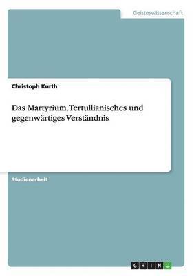 Christoph Kurth - Martyrium. Tertullianisches und gegenwärtiges Verständnis, Häftad