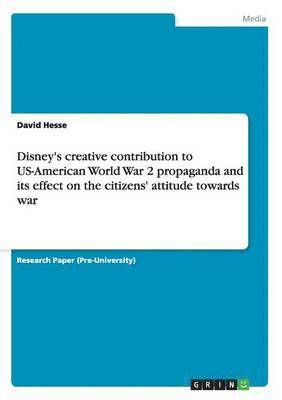 David Hesse - Disney's creative contribution to US-American World War 2 propaganda and its effect on the citizens' attitude towards war, Häftad. Tillgänglighet: Lägg i varukorg