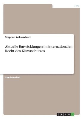 Stephan Ackerschott - Aktuelle Entwicklungen im internationalen Recht des Klimaschutzes, Häftad