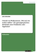 Oswald von Wolkensteins "Wol auf, wir wellen slaffen". Die gattungstypischen Merkmale eines Trinkliedes oder Tageliedes?