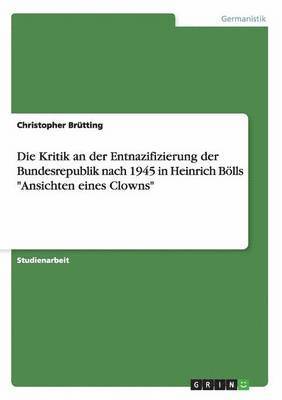 Christopher Brütting - Kritik an der Entnazifizierung der Bundesrepublik nach 1945 in Heinrich Bölls "Ansichten eines Clowns", Häftad