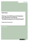 Planung, Durchf�hrung und Evaluation eines Seminares zum Thema "Konfliktmanagement f�r Kitaleitungen"