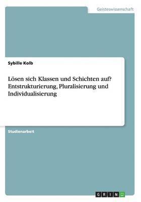 Sybille Kolb - Lösen sich Klassen und Schichten auf? Entstrukturierung, Pluralisierung und Individualisierung, Häftad