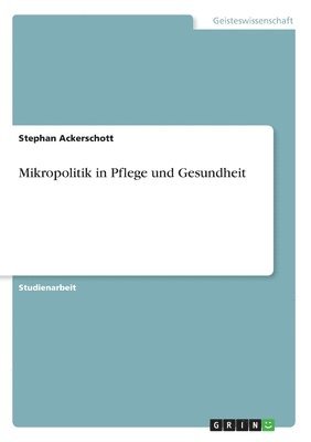 Stephan Ackerschott - Mikropolitik in Pflege und Gesundheit, Häftad