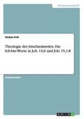 Theologie der Abschiedsreden. Die Ich-bin-Worte in Joh. 14,6 und Joh. 15,1-8